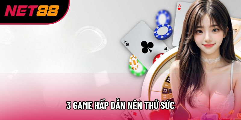3 game hấp dẫn nên thử sức
