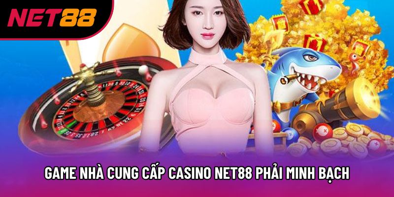 Game nhà cung cấp Casino Net88 phải minh bạch